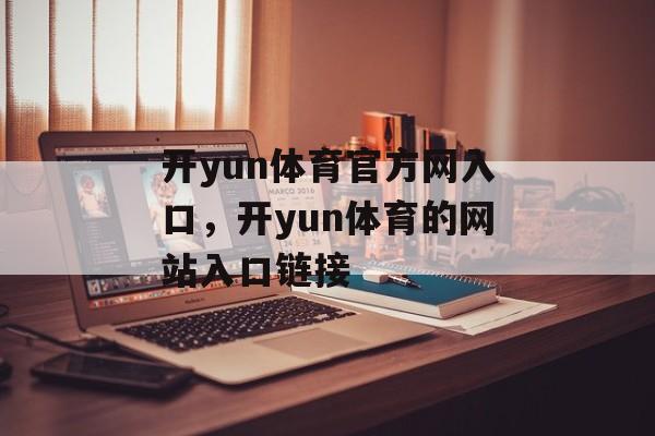 开yun体育官方网入口，开yun体育的网站入口链接