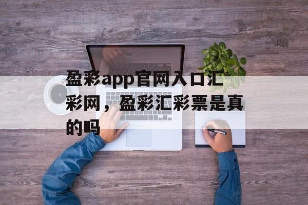 盈彩app官网入口汇彩网，盈彩汇彩票是真的吗